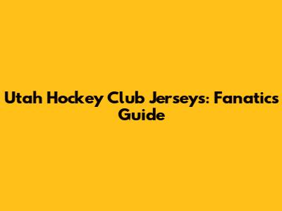 Utah Hockey Club Jerseys: Fanatics Guide