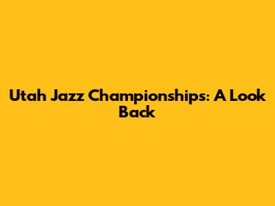Utah Jazz Championships: A Look Back