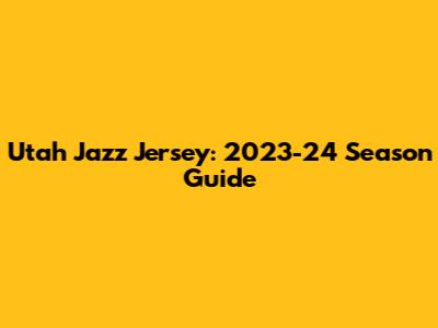 Utah Jazz Jersey: 2023-24 Season Guide