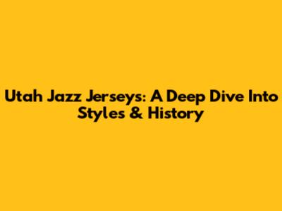 Utah Jazz Jerseys: A Deep Dive Into Styles & History