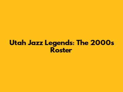 Utah Jazz Legends: The 2000s Roster
