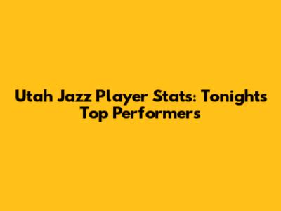 Utah Jazz Player Stats: Tonight's Top Performers