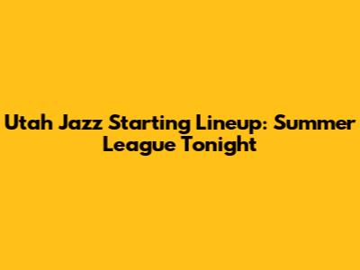Utah Jazz Starting Lineup: Summer League Tonight
