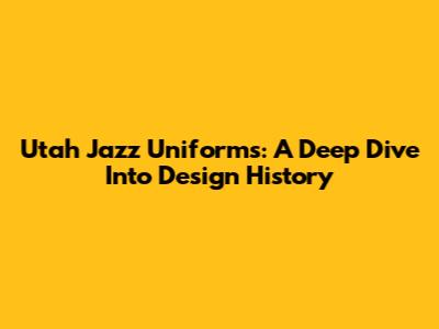 Utah Jazz Uniforms: A Deep Dive Into Design History