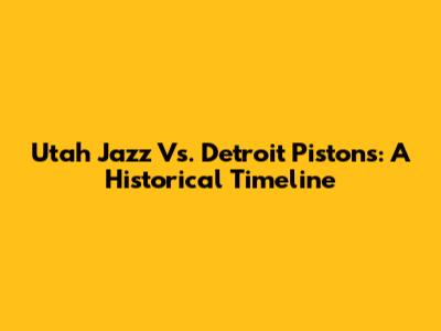 Utah Jazz Vs. Detroit Pistons: A Historical Timeline