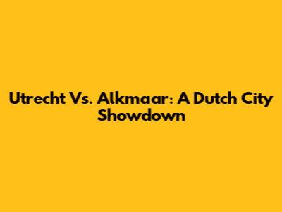 Utrecht Vs. Alkmaar: A Dutch City Showdown