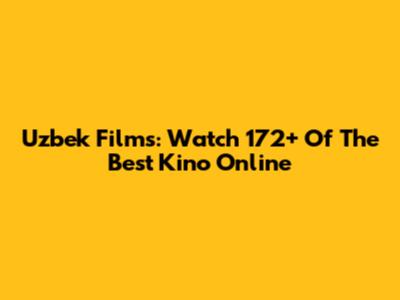Uzbek Films: Watch 172+ Of The Best Kino Online