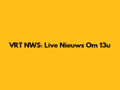 VRT NWS: Live Nieuws Om 13u