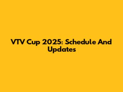 VTV Cup 2025: Schedule And Updates