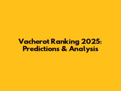 Vacherot Ranking 2025: Predictions & Analysis