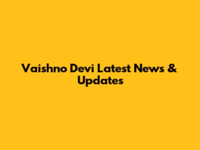 Vaishno Devi Latest News & Updates