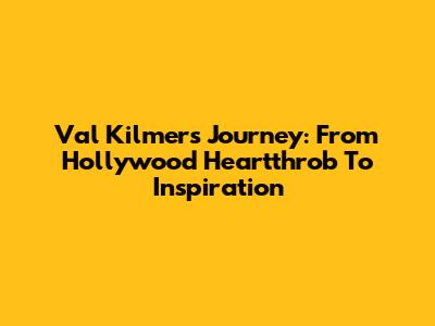 Val Kilmer's Journey: From Hollywood Heartthrob To Inspiration