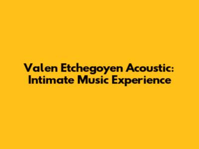 Valen Etchegoyen Acoustic: Intimate Music Experience
