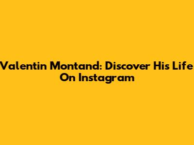 Valentin Montand: Discover His Life On Instagram