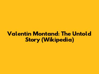 Valentin Montand: The Untold Story (Wikipedia)