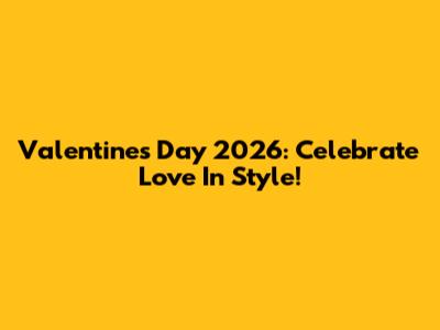 Valentine's Day 2026: Celebrate Love In Style!