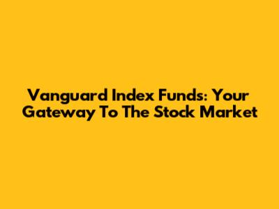 Vanguard Index Funds: Your Gateway To The Stock Market