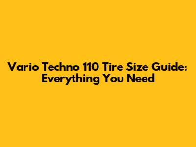 Vario Techno 110 Tire Size Guide: Everything You Need