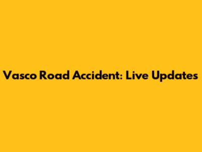 Vasco Road Accident: Live Updates