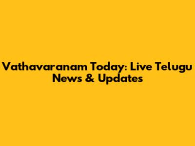 Vathavaranam Today: Live Telugu News & Updates
