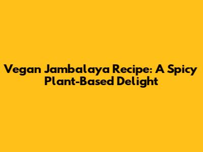 Vegan Jambalaya Recipe: A Spicy Plant-Based Delight