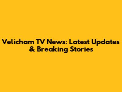Velicham TV News: Latest Updates & Breaking Stories