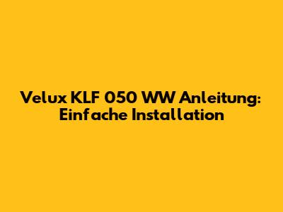 Velux KLF 050 WW Anleitung: Einfache Installation