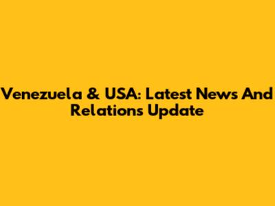 Venezuela & USA: Latest News And Relations Update