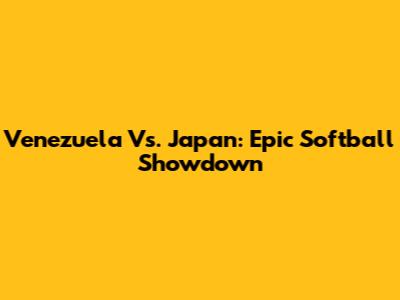 Venezuela Vs. Japan: Epic Softball Showdown