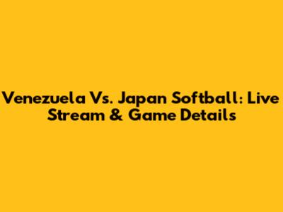 Venezuela Vs. Japan Softball: Live Stream & Game Details