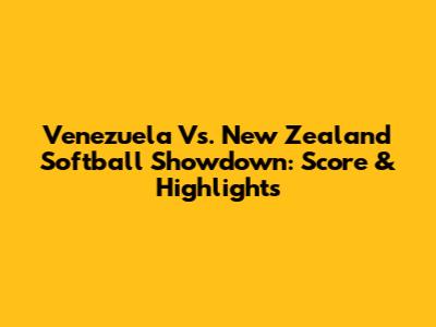 Venezuela Vs. New Zealand Softball Showdown: Score & Highlights