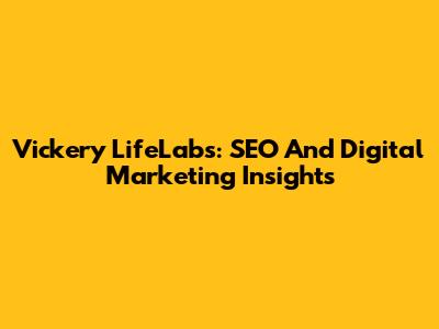 Vickery LifeLabs: SEO And Digital Marketing Insights
