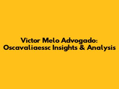 Victor Melo Advogado: Oscavaliaessc Insights & Analysis