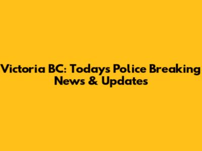 Victoria BC: Today's Police Breaking News & Updates