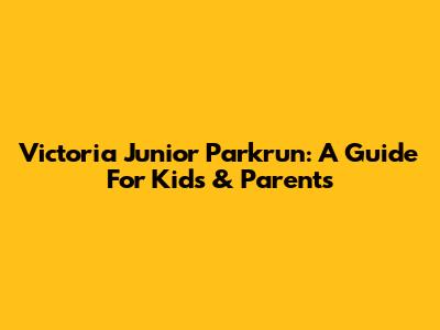Victoria Junior Parkrun: A Guide For Kids & Parents