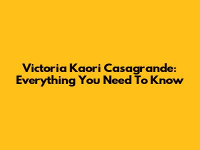 Victoria Kaori Casagrande: Everything You Need To Know