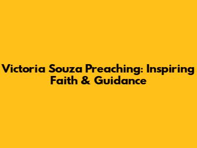 Victoria Souza Preaching: Inspiring Faith & Guidance