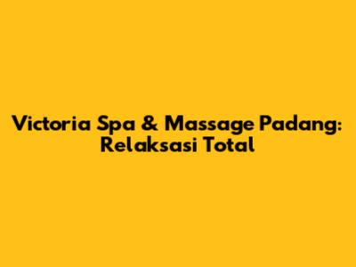 Victoria Spa & Massage Padang: Relaksasi Total