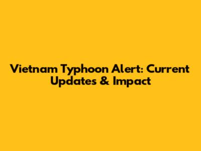 Vietnam Typhoon Alert: Current Updates & Impact