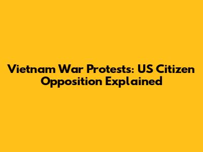 Vietnam War Protests: US Citizen Opposition Explained