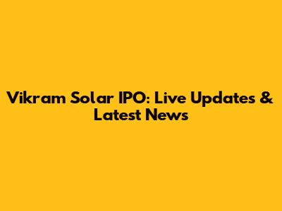 Vikram Solar IPO: Live Updates & Latest News