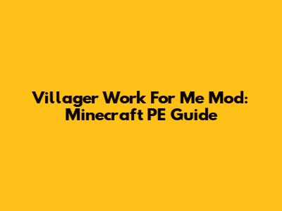 Villager Work For Me Mod: Minecraft PE Guide