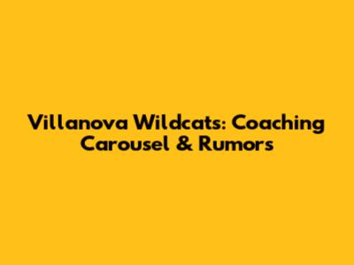 Villanova Wildcats: Coaching Carousel & Rumors