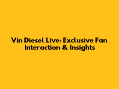 Vin Diesel Live: Exclusive Fan Interaction & Insights