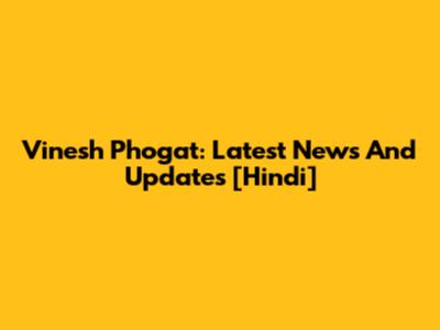 Vinesh Phogat: Latest News And Updates [Hindi]