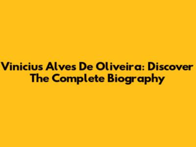 Vinicius Alves De Oliveira: Discover The Complete Biography
