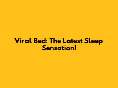 Viral Bed: The Latest Sleep Sensation!