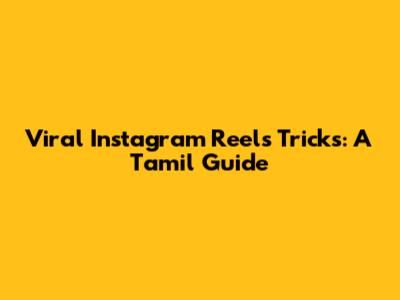 Viral Instagram Reels Tricks: A Tamil Guide