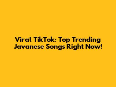 Viral TikTok: Top Trending Javanese Songs Right Now!