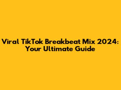 Viral TikTok Breakbeat Mix 2024: Your Ultimate Guide